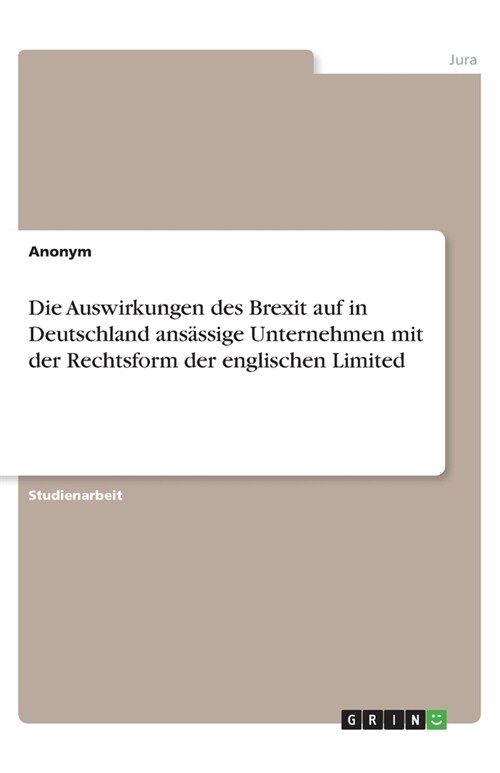 Die Auswirkungen des Brexit auf in Deutschland ans?sige Unternehmen mit der Rechtsform der englischen Limited (Paperback)