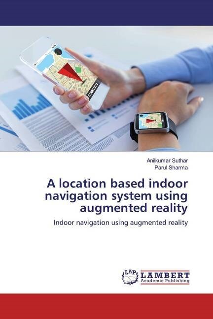 A location based indoor navigation system using augmented reality (Paperback)