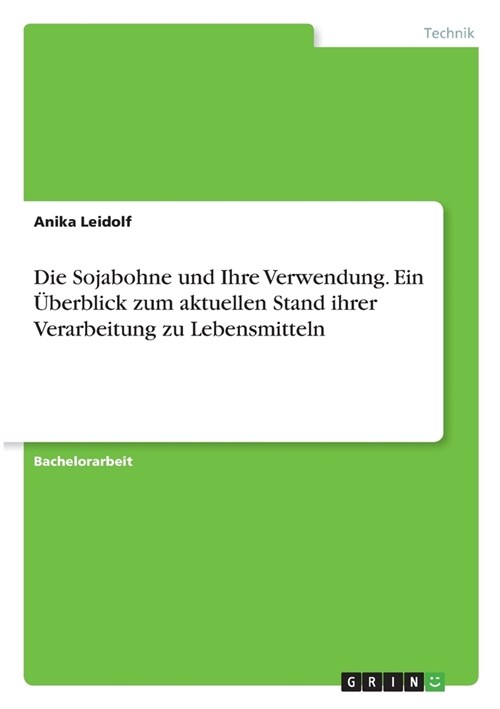 Die Sojabohne und Ihre Verwendung. Ein ?erblick zum aktuellen Stand ihrer Verarbeitung zu Lebensmitteln (Paperback)