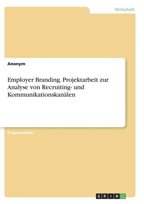 Employer Branding. Projektarbeit zur Analyse von Recruiting- und Kommunikationskan?en (Paperback)