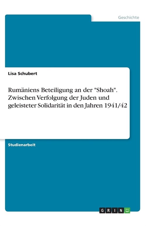 Rum?iens Beteiligung an der Shoah. Zwischen Verfolgung der Juden und geleisteter Solidarit? in den Jahren 1941/42 (Paperback)