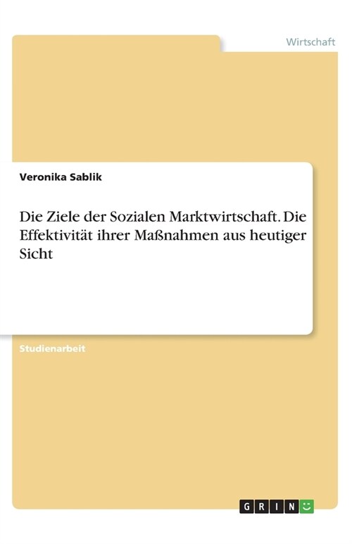 Die Ziele der Sozialen Marktwirtschaft. Die Effektivit? ihrer Ma?ahmen aus heutiger Sicht (Paperback)