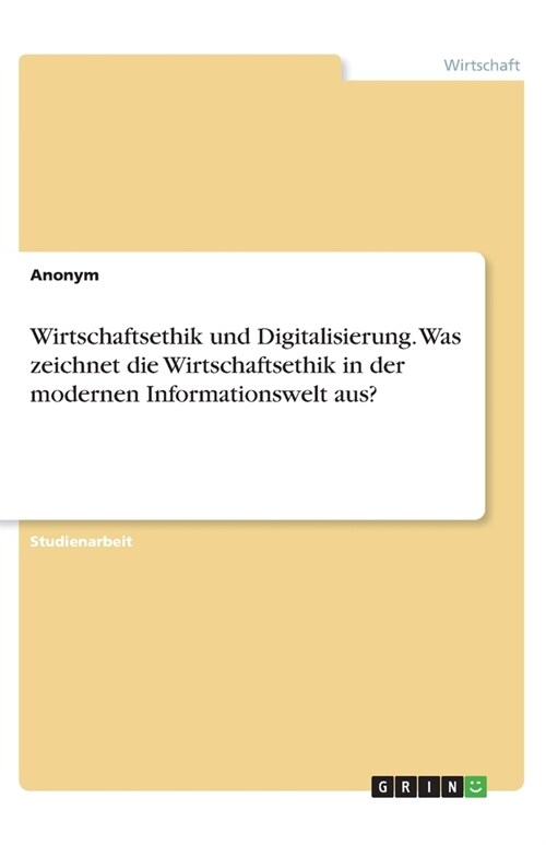 Wirtschaftsethik und Digitalisierung. Was zeichnet die Wirtschaftsethik in der modernen Informationswelt aus? (Paperback)