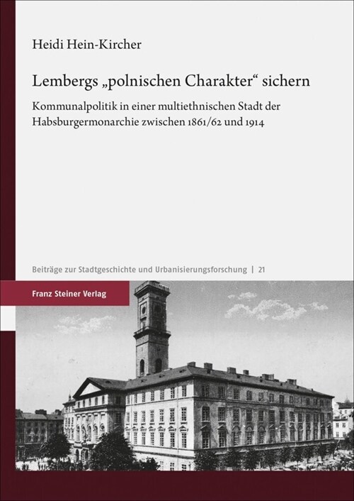 Lembergs Polnischen Charakter Sichern: Kommunalpolitik in Einer Multiethnischen Stadt Der Habsburgermonarchie Zwischen 1861/62 Und 1914 (Hardcover)