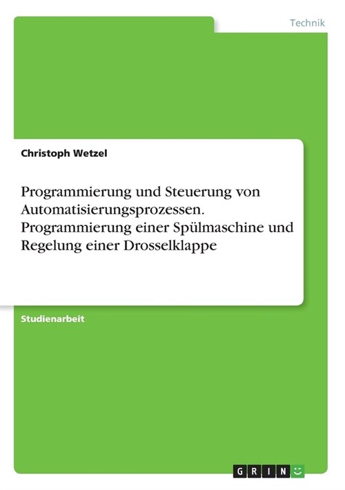 Programmierung und Steuerung von Automatisierungsprozessen. Programmierung einer Sp?maschine und Regelung einer Drosselklappe (Paperback)