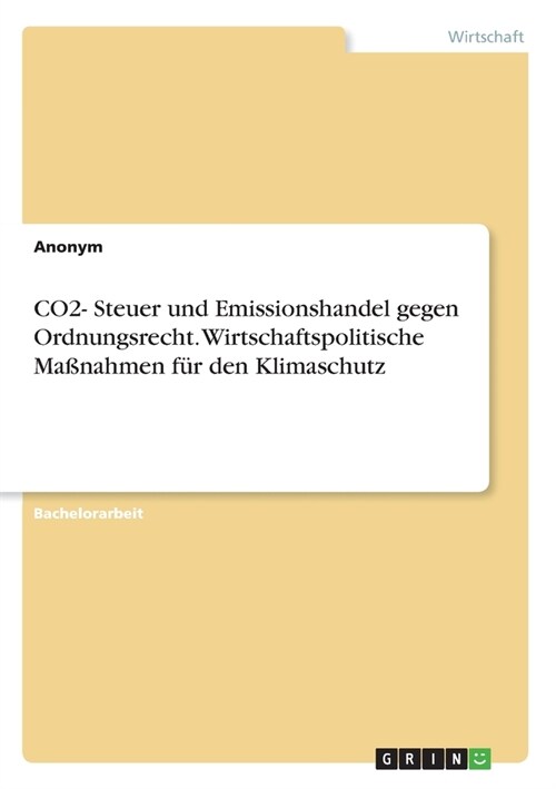 CO2- Steuer und Emissionshandel gegen Ordnungsrecht. Wirtschaftspolitische Ma?ahmen f? den Klimaschutz (Paperback)