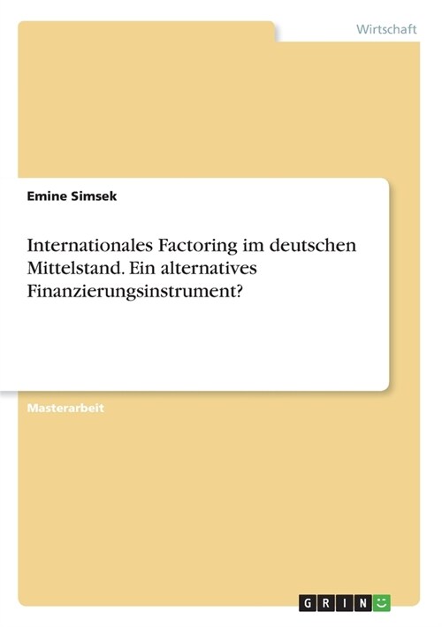 Internationales Factoring im deutschen Mittelstand. Ein alternatives Finanzierungsinstrument? (Paperback)