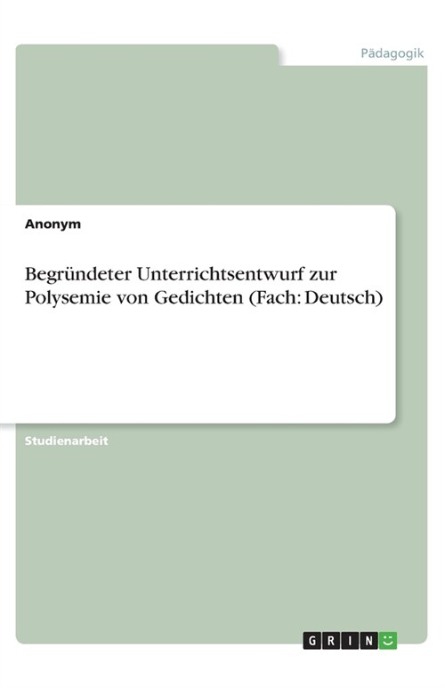 Begr?deter Unterrichtsentwurf zur Polysemie von Gedichten (Fach: Deutsch) (Paperback)