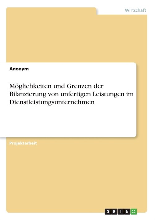 M?lichkeiten und Grenzen der Bilanzierung von unfertigen Leistungen im Dienstleistungsunternehmen (Paperback)