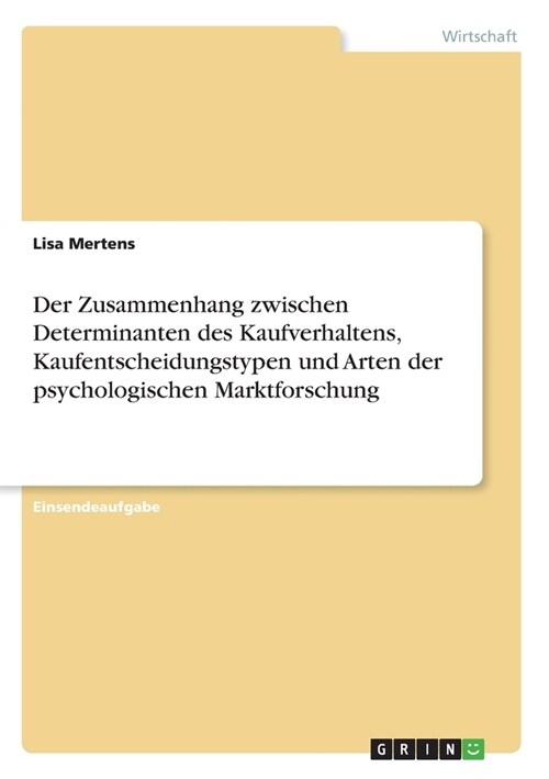 Der Zusammenhang zwischen Determinanten des Kaufverhaltens, Kaufentscheidungstypen und Arten der psychologischen Marktforschung (Paperback)