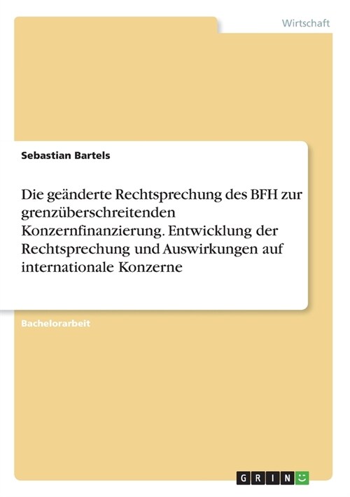 Die ge?derte Rechtsprechung des BFH zur grenz?erschreitenden Konzernfinanzierung. Entwicklung der Rechtsprechung und Auswirkungen auf internationale (Paperback)