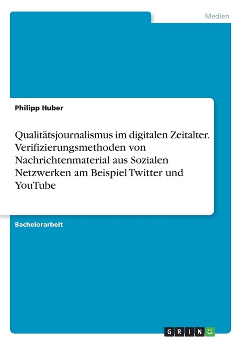 Qualit?sjournalismus im digitalen Zeitalter. Verifizierungsmethoden von Nachrichtenmaterial aus Sozialen Netzwerken am Beispiel Twitter und YouTube (Paperback)