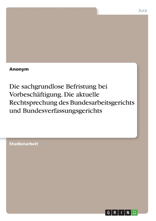 Die sachgrundlose Befristung bei Vorbesch?tigung. Die aktuelle Rechtsprechung des Bundesarbeitsgerichts und Bundesverfassungsgerichts (Paperback)