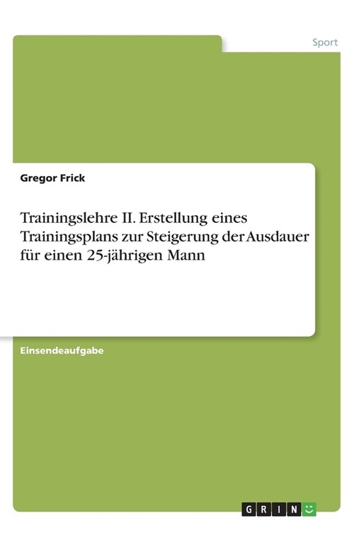 Trainingslehre II. Erstellung eines Trainingsplans zur Steigerung der Ausdauer f? einen 25-j?rigen Mann (Paperback)