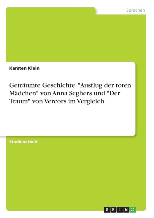 Getr?mte Geschichte. Ausflug der toten M?chen von Anna Seghers und Der Traum von Vercors im Vergleich (Paperback)