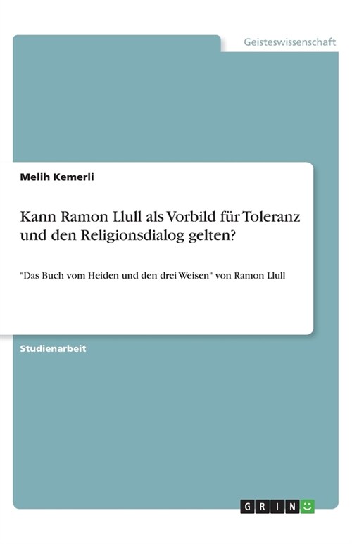 Kann Ramon Llull als Vorbild f? Toleranz und den Religionsdialog gelten?: Das Buch vom Heiden und den drei Weisen von Ramon Llull (Paperback)