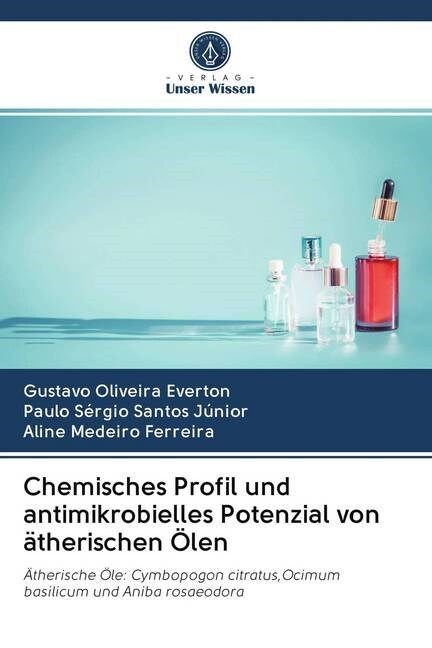 Chemisches Profil und antimikrobielles Potenzial von atherischen Olen (Paperback)