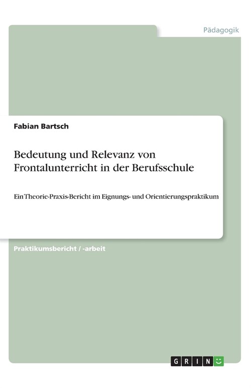 Bedeutung und Relevanz von Frontalunterricht in der Berufsschule: Ein Theorie-Praxis-Bericht im Eignungs- und Orientierungspraktikum (Paperback)