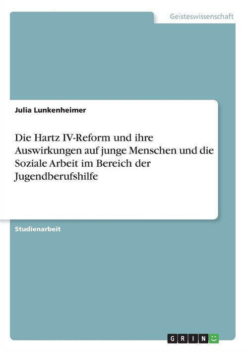 Die Hartz IV-Reform und ihre Auswirkungen auf junge Menschen und die Soziale Arbeit im Bereich der Jugendberufshilfe (Paperback)