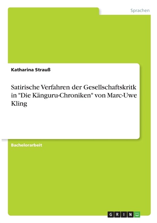 Satirische Verfahren der Gesellschaftskritk in Die K?guru-Chroniken von Marc-Uwe Kling (Paperback)