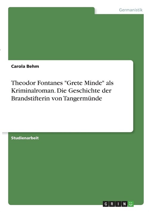 Theodor Fontanes Grete Minde als Kriminalroman. Die Geschichte der Brandstifterin von Tangerm?de (Paperback)