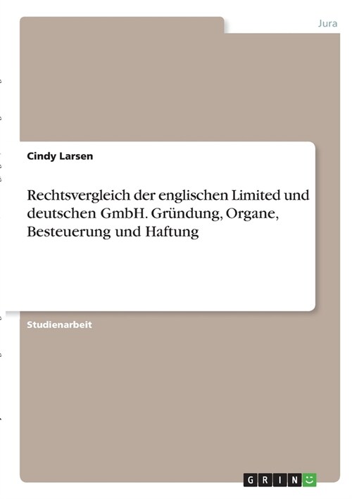 Rechtsvergleich der englischen Limited und deutschen GmbH. Gr?dung, Organe, Besteuerung und Haftung (Paperback)