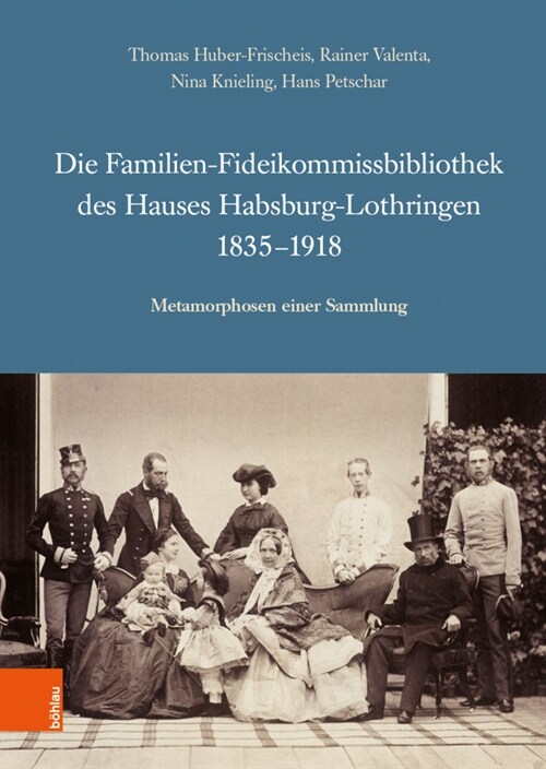 Die Familien-Fideikommissbibliothek Des Hauses Habsburg-Lothringen 1835-1918: Metamorphosen Einer Sammlung (Hardcover)
