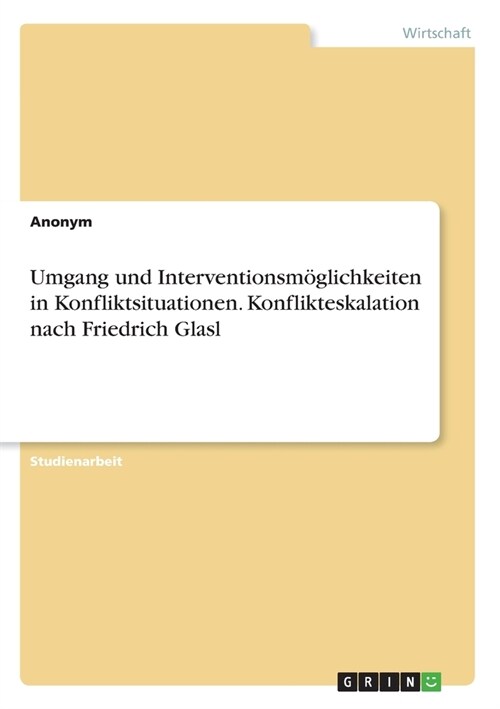 Umgang und Interventionsm?lichkeiten in Konfliktsituationen. Konflikteskalation nach Friedrich Glasl (Paperback)