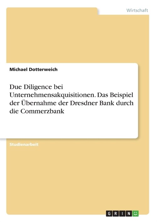 Due Diligence bei Unternehmensakquisitionen. Das Beispiel der ?ernahme der Dresdner Bank durch die Commerzbank (Paperback)