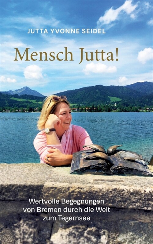 Mensch Jutta!: Wertvolle Begegnungen von Bremen durch die Welt zum Tegernsee (Hardcover)