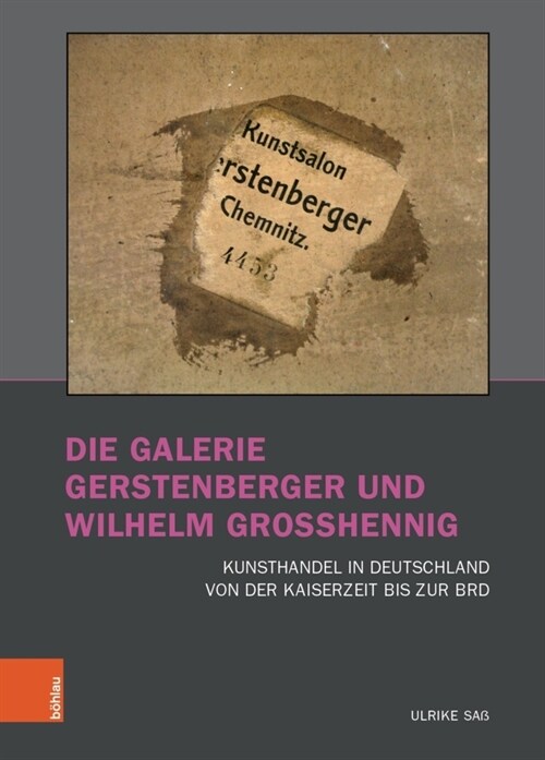 Die Galerie Gerstenberger Und Wilhelm Grosshennig: Kunsthandel in Deutschland Von Der Kaiserzeit Bis Zur Brd (Paperback, 1. Auflage)