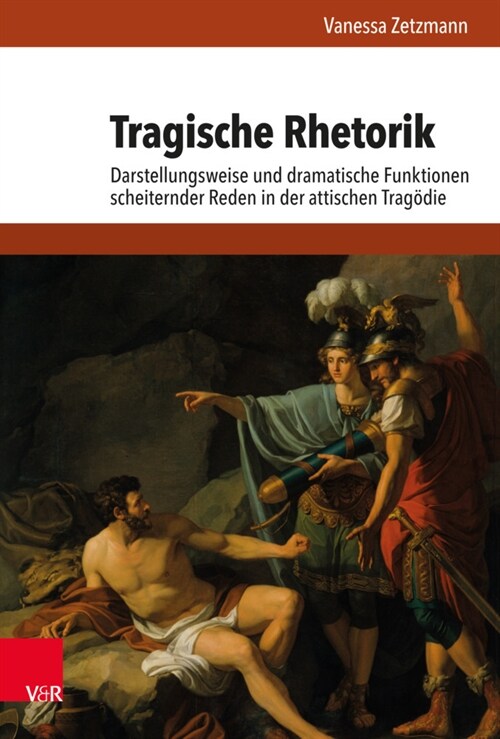 Tragische Rhetorik: Darstellungsweise Und Dramatische Funktionen Scheiternder Reden in Der Attischen Tragodie (Hardcover, Aufl.)