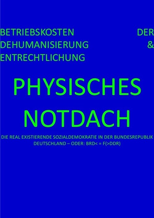 PHYSISCHES NOTDACH - BETRIEBSKOSTEN DER DEHUMANISIERUNG & ENTRECHTLICHUNG (XII v XII) (Paperback)