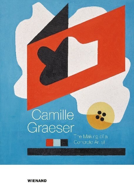 Camille Graeser. The Making of a Concrete Artist (Hardcover)