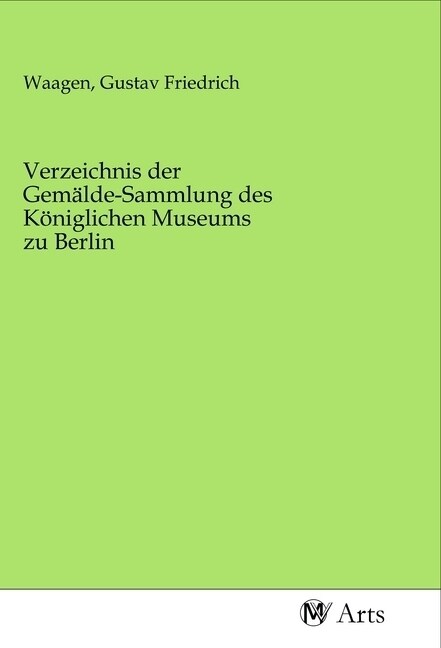 Verzeichnis der Gemalde-Sammlung des Koniglichen Museums zu Berlin (Paperback)