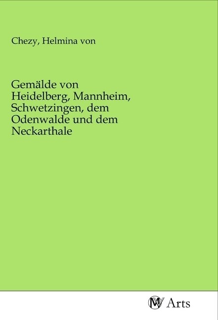 Gemalde von Heidelberg, Mannheim, Schwetzingen, dem Odenwalde und dem Neckarthale (Paperback)