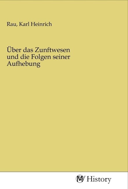 Uber das Zunftwesen und die Folgen seiner Aufhebung (Paperback)