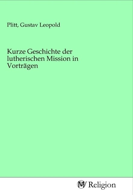 Kurze Geschichte der lutherischen Mission in Vortragen (Paperback)