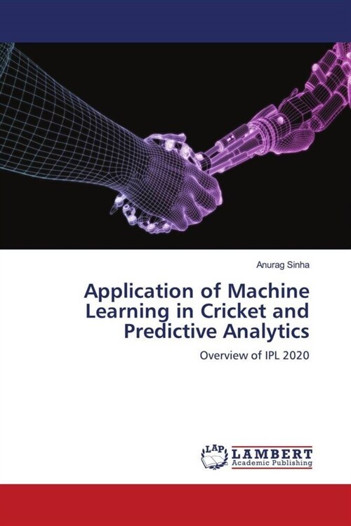 Application of Machine Learning in Cricket and Predictive Analytics (Paperback)