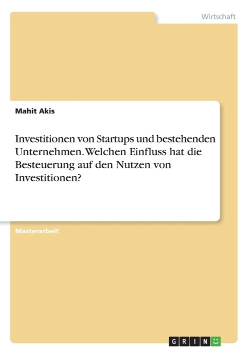 Investitionen von Startups und bestehenden Unternehmen. Welchen Einfluss hat die Besteuerung auf den Nutzen von Investitionen? (Paperback)
