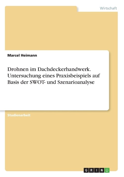 Drohnen im Dachdeckerhandwerk. Untersuchung eines Praxisbeispiels auf Basis der SWOT- und Szenarioanalyse (Paperback)