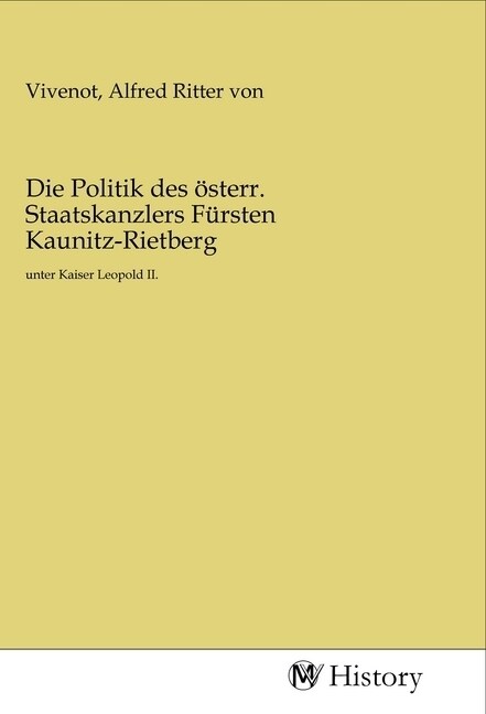 Die Politik des osterr. Staatskanzlers Fursten Kaunitz-Rietberg (Paperback)