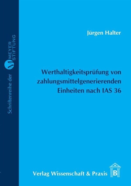 Werthaltigkeitsprufung Von Zahlungsmittelgenerierenden Einheiten Nach IAS 36: Darstellung Und Konzeptionelle Kritik Unter Besonderer Berucksichtigung (Paperback)