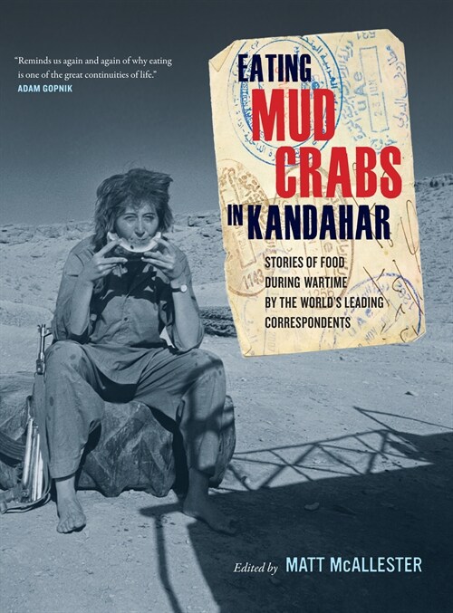 Eating Mud Crabs in Kandahar: Stories of Food During Wartime by the Worlds Leading Correspondents Volume 31 (Paperback)