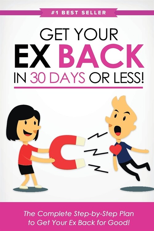 Get Your Ex Back in 30 Days or Less!: The Complete Step-by-Step Plan to Get Your Ex Back for Good (Paperback)