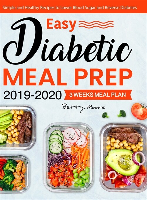 Easy Diabetic Meal Prep 2019-2020: Simple and Healthy Recipes - 3 Weeks Meal Plan - Lower Blood Sugar and Reverse Diabetes (Hardcover)