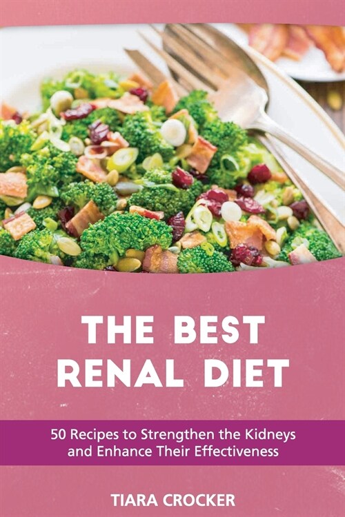 The Best Renal Diet: 50 Recipes to Strengthen the Kidneys and Enhance Their Effectiveness (Paperback)