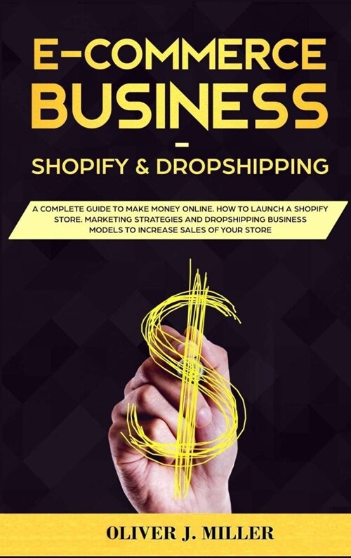 E-Commerce Business Shopify & Dropshipping: A Complete Guide to Launch a Shopify Store. Marketing Strategies and Dropshipping Business Models to Incre (Hardcover)