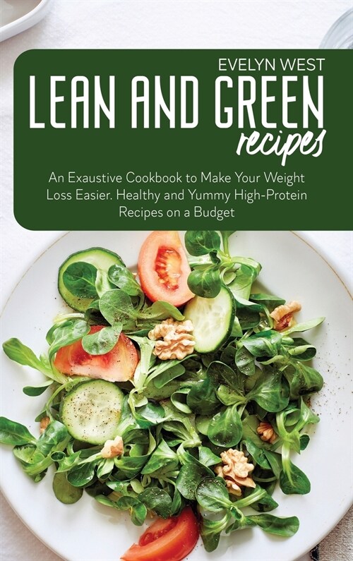 Lean and Green Recipes: An Exaustive Cookbook to Make Your Weight Loss Easier. Healthy and Yummy High-Protein Recipes on a Budget (Hardcover)