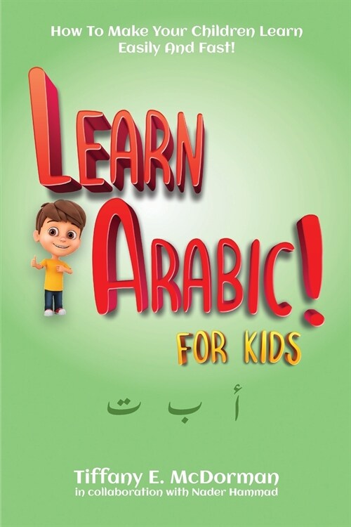 Learn Arabic For Kids! - How To Make Your Children Learn Easily And Fast (Paperback)